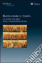 Raffigurare il tempo. Le icone dei mesi nella tradizione russa. Catalogo della mostra libro