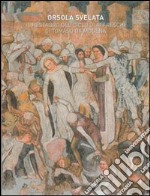 Orsola svelata. Il restauro del ciclo di affreschi di Tomaso da Modena libro