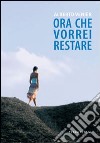 Ora che vorrei restare libro di Venier Alberto