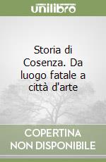 Storia di Cosenza. Da luogo fatale a città d'arte libro