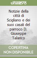 Notizie della città di Scigliano e dei suoi casali del parroco D. Giuseppe Talarico libro