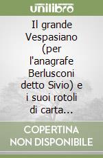 Il grande Vespasiano (per l'anagrafe Berlusconi detto Sivio) e i suoi rotoli di carta igienica libro