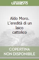 Aldo Moro. L'eredità di un laico cattolico