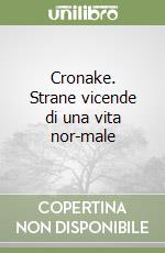 Cronake. Strane vicende di una vita nor-male libro