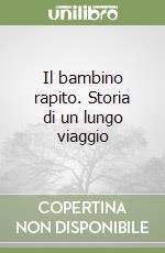 Il bambino rapito. Storia di un lungo viaggio