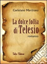 La dolce follia di Telesio libro