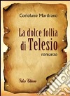 La dolce follia di Telesio libro di Martirano Coriolano