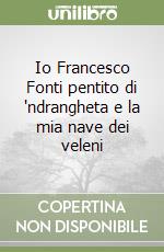 Io Francesco Fonti pentito di 'ndrangheta e la mia nave dei veleni libro