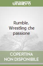 Rumble. Wrestling che passione