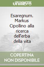 Esaregnum. Markus Cipollino alla ricerca dell'erba della vita libro