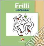 Frilli combinaguai. Ediz. illustrata libro