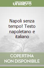 Napoli senza tempo! Testo napoletano e italiano libro