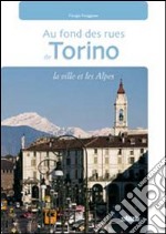 In fondo alle vie di Torino. La città e le Alpi. Ediz. francese. Con gadget