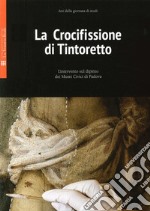 La crocifissione di Tintoretto. L'intervento sul dipinto dei Musei Civici di Padova. Ediz. illustrata libro