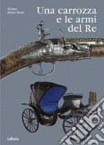 Una carrozza e le armi del Re. Le raccolte di Vittorio Emanuele II nell'Armeria Reale libro