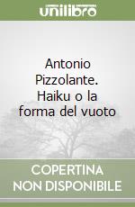 Antonio Pizzolante. Haiku o la forma del vuoto libro