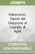 Kakemono. Dipinti dal Giappone al Castello di Agliè libro