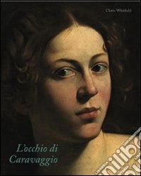 L'occhio di Caravaggio. Ediz. illustrata libro