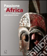 Passione d'Africa. L'arte africana nelle collezioni italiane. Ediz. illustrata. Con DVD