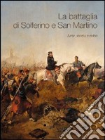 La battaglia di Solferino e San Martino. Arte, storia e mito libro