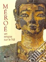 Méroè. Un empire sur le Nil. Ediz. illustrata