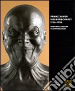 Franz Xaver Messerschmidt 1736-1783. From neoclassicism to expressionism. Catalogo della mostra. Ediz. inglese libro