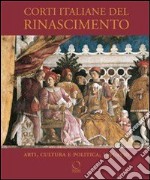 Corti italiane nel Rinascimento. Arti, cultura, politica, 1395-1530. Ediz. illustrata libro