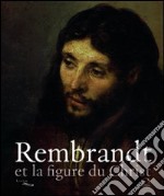 Rembrandt et la figure du Christ. Catalogo della mostra. Ediz. illustrata libro