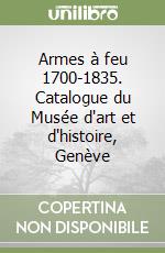 Armes à feu 1700-1835. Catalogue du Musée d'art et d'histoire, Genève