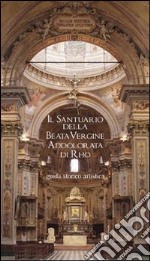 Il Santuario della Beata Vergine Addolorata di Rho. Guida storico artistica. Ediz. illustrata