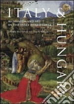 Italy & Hungary. Humanism and art in the early Renaissance. Testi in italiano e inglese. Ediz. bilingue libro