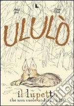 Ululò il lupetto che non vuole andare a letto. Ediz. illustrata libro