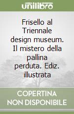 Frisello al Triennale design museum. Il mistero della pallina perduta. Ediz. illustrata libro