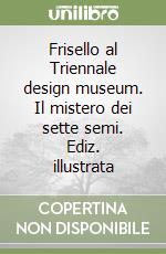 Frisello al Triennale design museum. Il mistero dei sette semi. Ediz. illustrata libro