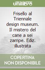 Frisello al Triennale design museum. Il mistero del cane a sei zampe. Ediz. illustrata libro