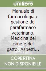 Manuale di farmacologia e gestione del parafarmaco veterinario. Medicina del cane e del gatto. Aspetti teorici e pratici per operatori tecnici...