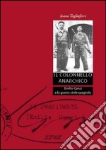 Il colonnello anarchico. Emilio Canzi e la guerra civile spagnola libro