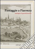 Passaggio a Piacenza. Antologia di sguardi forestieri. Vol. 1 libro