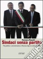 Sindaci senza partito. Vita politica e amministrativa a Piacenza dopo la svolta del 1994