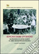 Rinchiudere un sogno. Da PIacenza ai lager nazisti. Il libro dei deportati politici libro