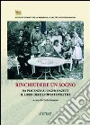 Rinchiudere un sogno. Da PIacenza ai lager nazisti. Il libro dei deportati politici libro di Antonini C. (cur.)