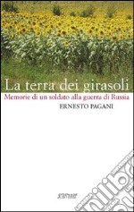 La terra dei girasoli. Memorie di un soldato alla guerra di Russia libro