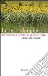 La terra dei girasoli. Memorie di un soldato alla guerra di Russia libro