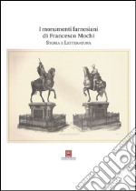 I monumenti farnesiani di Francesco Mochi. Storia e letteratura. Ediz. illustrata libro