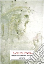 Piacenza poesia. Poeti all'ultimo km della via Emilia libro