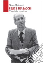 Felice Trabacchi. Vita civile e politica libro