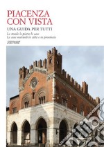 Piacenza con vista. Le strade le pietre le case. Le cose notevoli in città e in provincia libro