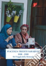 Piacenza Trieste Sarajevo 1918-2018. Un viaggio della memoria libro