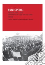 Anni operai. Piacenza 1969-1972. Memorie da un lungo autunno caldo libro