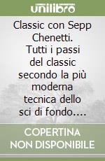 Classic con Sepp Chenetti. Tutti i passi del classic secondo la più moderna tecnica dello sci di fondo. Ediz. italiana, tedesca e francese. Con DVD libro